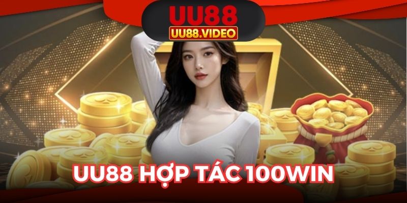 UU88 Hợp Tác 100WIN - Hứa Hẹn Trải Nghiệm Giải Trí 5 Sao